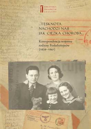 ... Tęsknota nachodzi nas jak ciężka choroba... Korespondencja wojenna rodziny Finkelsztejnów, 1939-1941 - Ewa Koźmińska-Frejlak