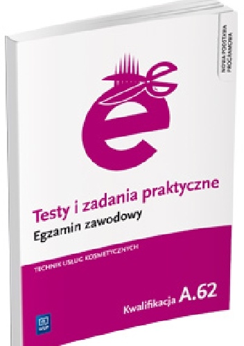Testy i zadania praktyczne. Egzamin zawodowy. Technik usług kosmetycznych. Kwalifikacja A.62 (obecnie: AU.62). Wykonywanie zabiegów kosmetycznych ciała, dłoni i stóp - Magdalena Ra.
