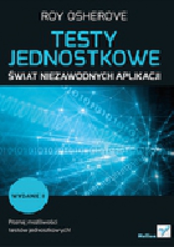 Testy jednostkowe. Świat niezawodnych aplikacji - Roy Osherove