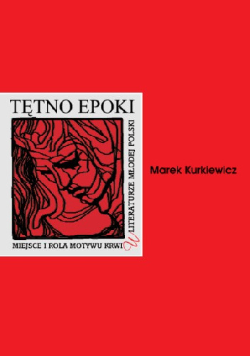 Tętno epoki. Miejsce i rola motywu krwi w literaturze Młodej Polski. - Marek Kurkiewicz