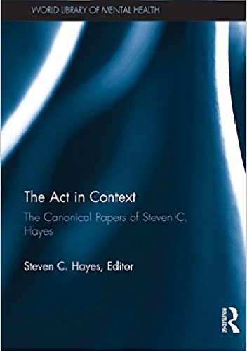 The Act in Context: The Canonical Papers of Steven C. Hayes - Steven C. Hayes