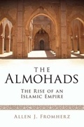 The Almohads. The Rise of an Islamic Empire - Allen J. Fromherz