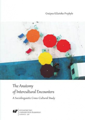 The Anatomy of Intercultural Encounters. A Sociolinguistic Cross-Cultural Study - Kiliańska-Przybyło Grażyna