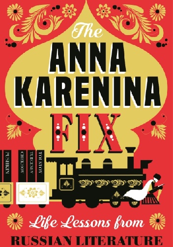 The Anna Karenina Fix: Life Lessons from Russian Literature - Viv Groskop
