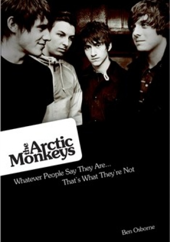 The Arctic Monkeys: Whatever People Say They Are... That's What They're Not - Ben Osborne