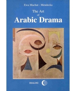 The Art of Arabic Drama. A Study in Typology - Ewa Machut-Mendecka