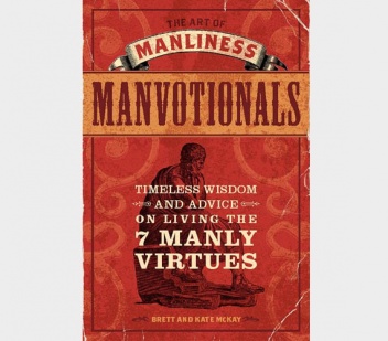 The Art of Manliness - Manvotionals: Timeless Wisdom and Advice on Living the 7 Manly Virtues - Kate McKay