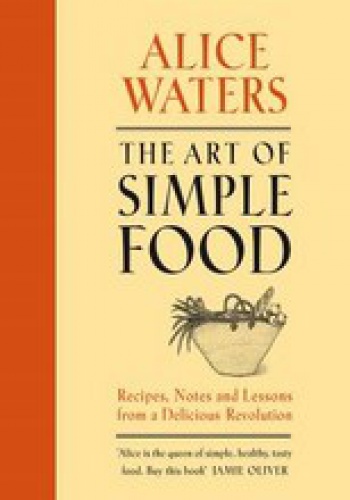 The Art of Simple Food - Alice Waters