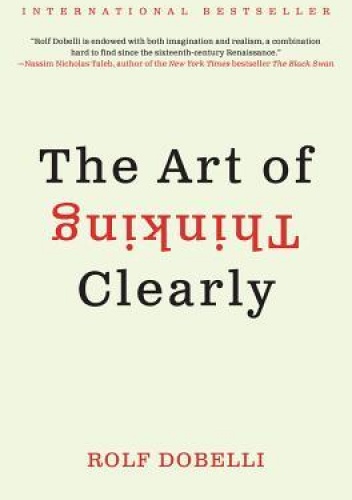 The Art of Thinking Clearly - Rolf Dobelli