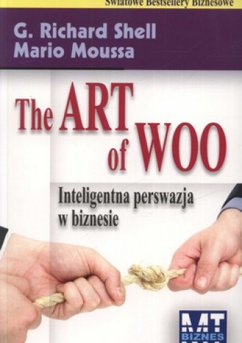 The Art of Woo. Inteligentna perswazja w biznesie - G. Richard Shell, Mario Moussa