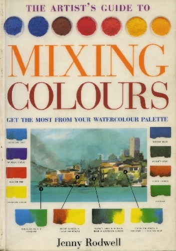 The Artist's Guide to Mixing Colours - Jenny Rodwell