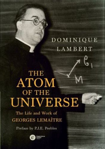 The Atom of the Universe. The Life and Work of Georges Lemaître - Dominique Lambert