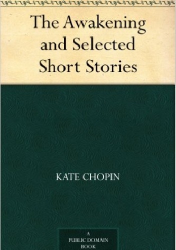 The Awakening and Selected Short Stories - Kate Chopin