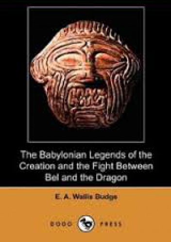 The Babylonian Legends of the Creation - EA Wallis Budge