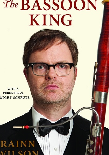 The Bassoon King: My Life in Art, Faith, and Idiocy - Rainn Wilson