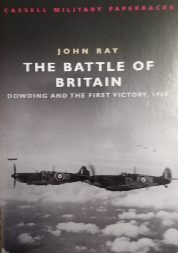 The Battle Of Britain: Dowding and the First Victory, 1940 - John Philip Ray