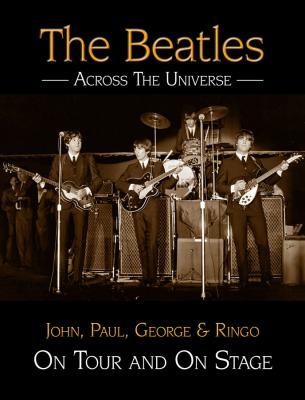 The Beatles Across The Universe: On Tour and On Stage - Andy Neill
