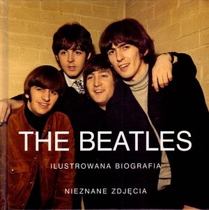 The Beatles. Ilustrowana biografia - praca zbiorowa
