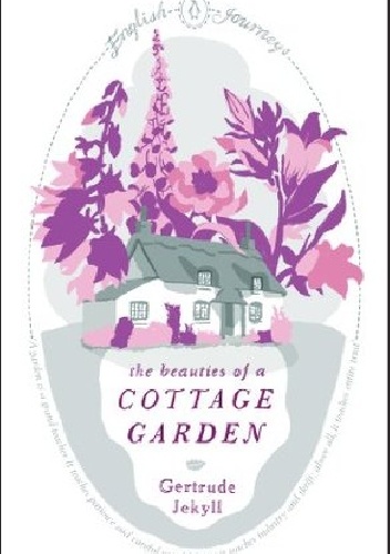 The Beauties of a Cottage Garden - Gertrude Jekyll