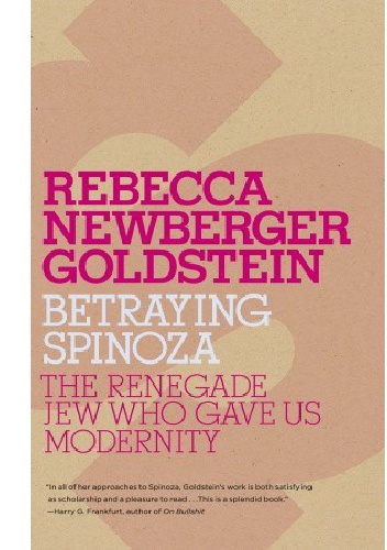 The Betraying Spinoza. Renegade Jew Who Gave Us Modernity - Rebecca Newberger Goldstein