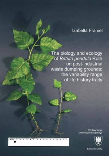 The biology and ecology of "Betula pendula" Roth on post-industrial waste dumping grounds: the variability range of life history traits - Franiel Izabella