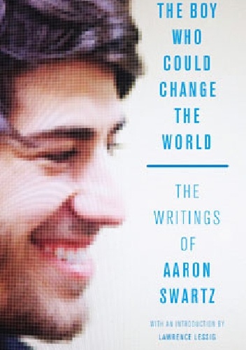 The Boy Who Could Change the World: The Writings of Aaron Swartz - Lawrence Lessig, Aaron Swartz
