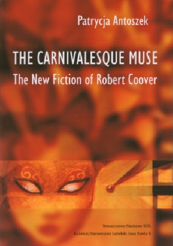 The Carnivalesque Muse: The New Fiction of Robert Coover - Patrycja Antoszek