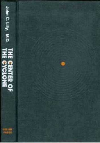 The Center of the Cyclone. an Autobiography of Inner Space - John C. Lilly
