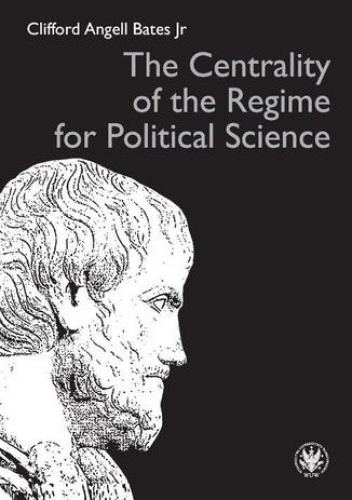 The Centrality of the Regime for Political Science - Angell Bates Jr Clifford