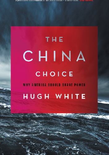 The China Choice: Why America Should Share Power - Hugh White