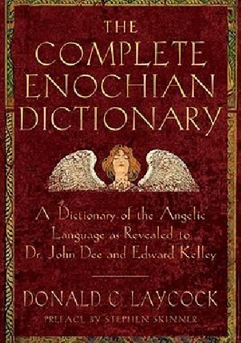 The complete enochian dictionary.  A Dictionary of the Angelic Language As Revealed to Dr. John Dee and Edward Kelley - Donald Laycock