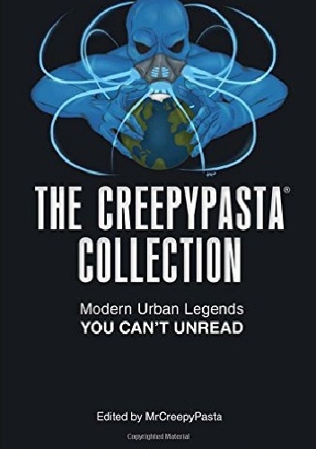 The Creepypasta Collection: Modern Urban Legends You Can't Unread - MrCreepyPasta