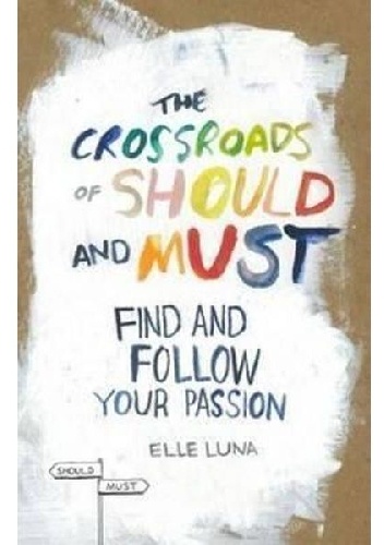 The Crossroads of Should and Must: Find and Follow Your Passion - Elle Luna