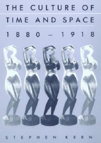 The Culture of Time and Space 1880-1918: With a New Preface - Stephen Kern