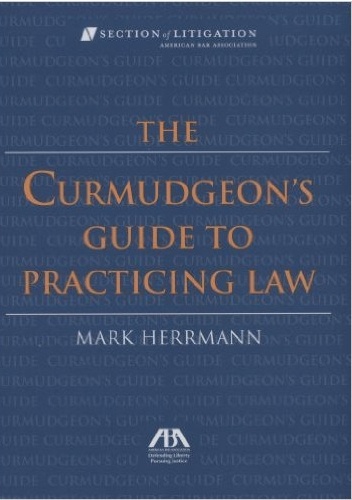 The Curmudgeon's Guide to Practicing Law - Mark Herrmann