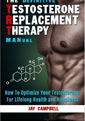The Definitive Testosterone Replacement Therapy Manual - Jay Campbell