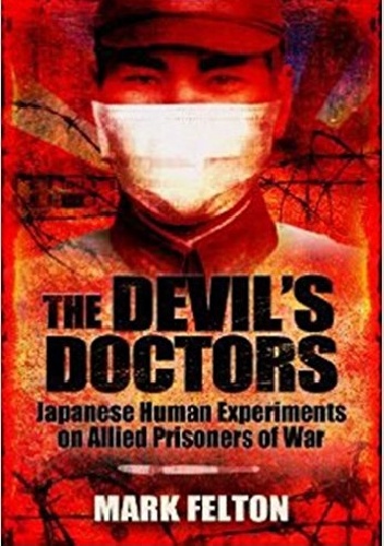 The Devil's Doctors: Japanese Human Experiments on Allied Prisoners of War - Mark Felton