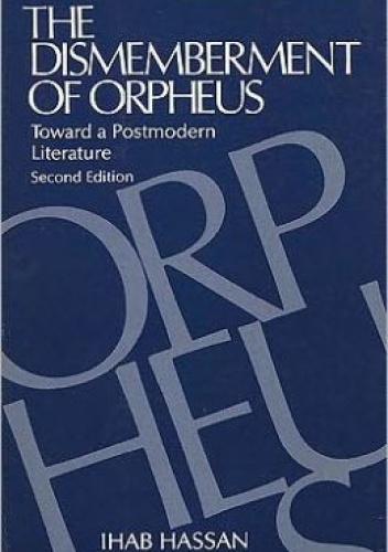 The Dismemberment of Orpheus: Toward a Postmodern Literature - Ihab Hassan