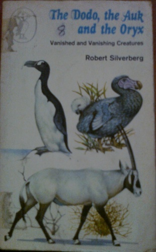 The Dodo, the Auk and the Oryx, Vanished and Vanishing Creatures - Robert Silverberg