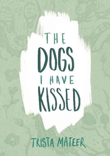 The Dogs I Have Kissed - Trista Mateer