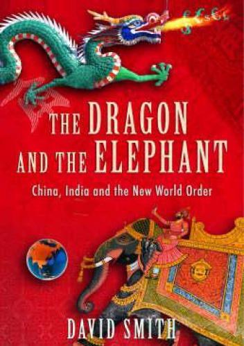 The Dragon and the Elephant. China, India and the New World Order - David Smith