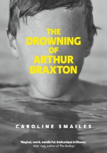 The Drowning of Arthur Braxton - Caroline Smailes