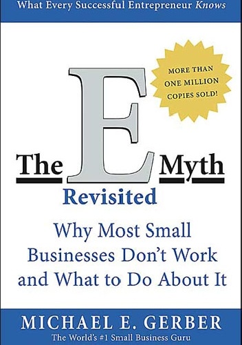 The E-Myth Revisited: Why Most Small Businesses Don't Work and What to Do About It - Michael E. Gerber