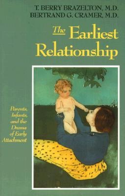 The Earliest Relationship: Parents, Infants, And The Drama Of Early Attachment - Bertrand Cramer, T. Berry Brazelton