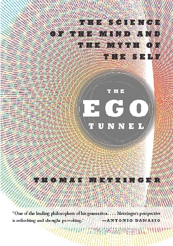 The Ego Tunnel: The Science of the Mind and the Myth of the Self - Thomas Metzinger