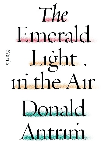 The Emerald Light in the Air - Donald Antrim