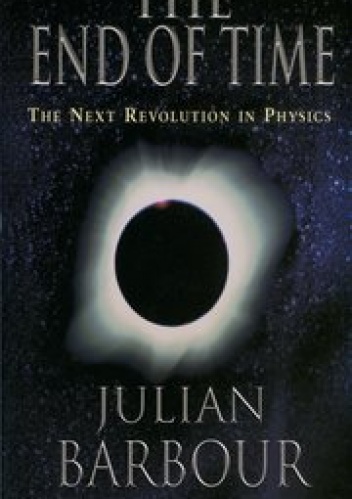 The End of Time: The Next Revolution in Physics - Julian Barbour