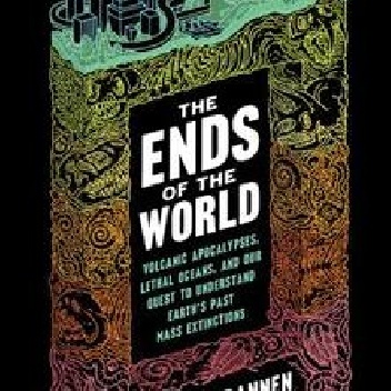 The Ends of the World: Supervolcanoes, Lethal Oceans, and the Search for Past Apocalypses - Peter Brennen