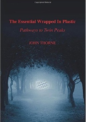 The Essential Wrapped in Plastic: Pathways to Twin Peaks - John Thorne