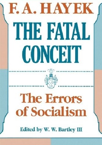 The Fatal Conceit: The Errors of Socialism - Friedrich August von Hayek